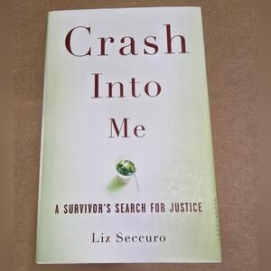Crash Into Me A Survivor's Search For Justice by Liz Seccur